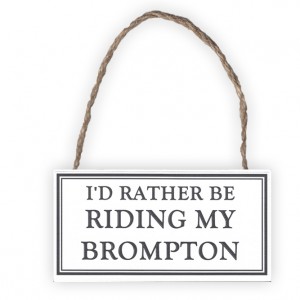 I'd Rather Be Riding My Brompton Wooden Bicycle Sign